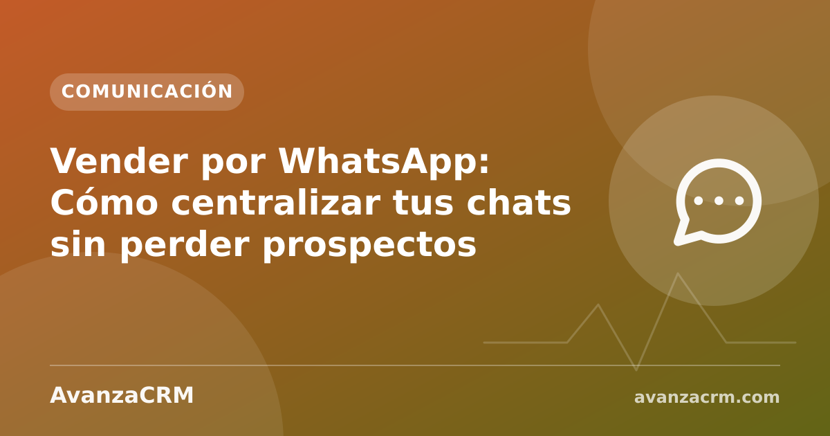 Vender por WhatsApp: Cómo centralizar tus chats sin perder prospectos